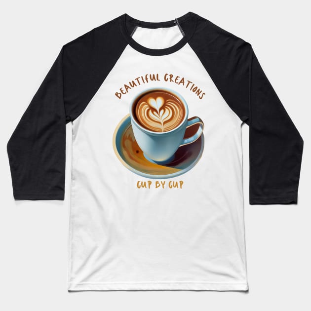 Beautiful Creations, Cup by Cup Coffee Barista Baseball T-Shirt by Positive Designer